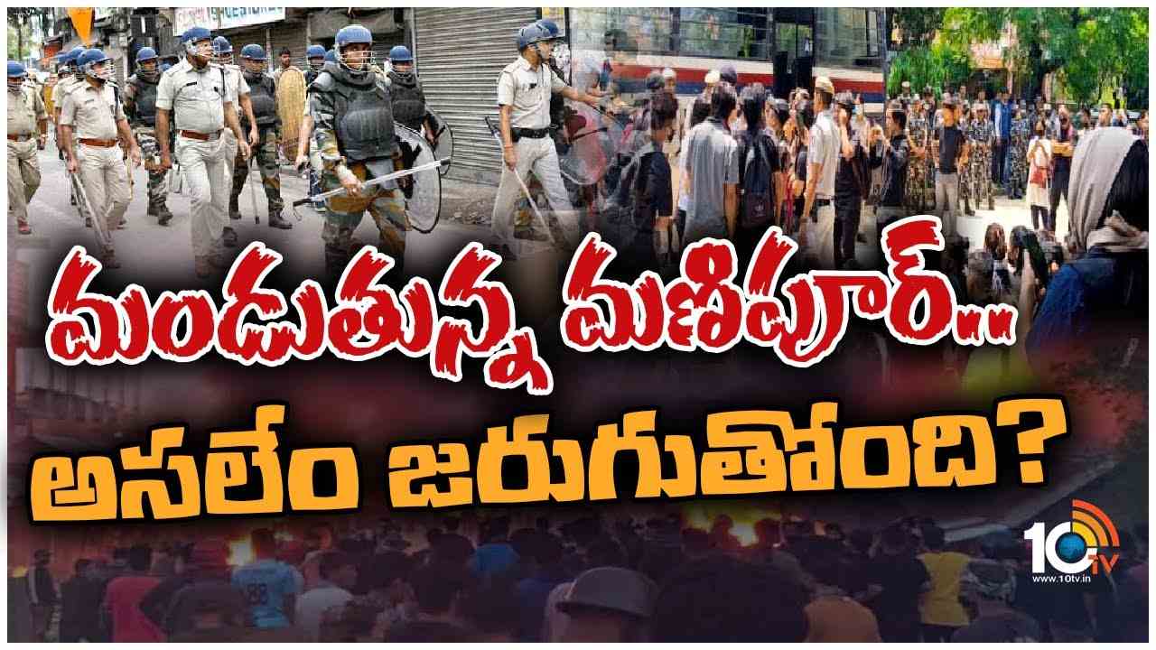 మండుతున్న మణిపూర్.. అసలేం జరుగుతోంది?