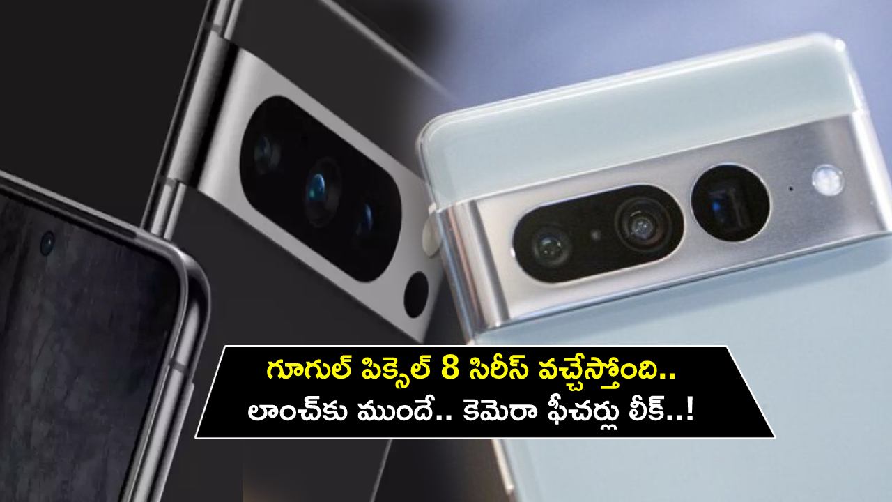 Google Pixel 8 Series : గూగుల్ పిక్సెల్ 8 సిరీస్ వచ్చేస్తోంది.. లాంచ్కు ముందే కెమెరా ఫీచర్లు లీక్..! Google Pixel 8 Series : గూగుల్ పిక్సెల్ 8 సిరీస్ వచ్చేస్తోంది.. లాంచ్కు ముందే కెమెరా ఫీచర్లు లీక్..!