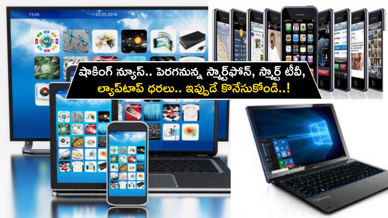 Mobile Phones Price Hike : షాకింగ్ న్యూస్.. పెరగనున్న స్మార్ట్ఫోన్, స్మార్ట్ టీవీ, ల్యాప్టాప్ ధరలు.. ఇప్పుడే కొనేసుకోండి..! Mobile Phones Price Hike : షాకింగ్ న్యూస్.. పెరగనున్న స్మార్ట్ఫోన్, స్మార్ట్ టీవీ, ల్యాప్టాప్ ధరలు.. ఇప్పుడే కొనేసుకోండి..!