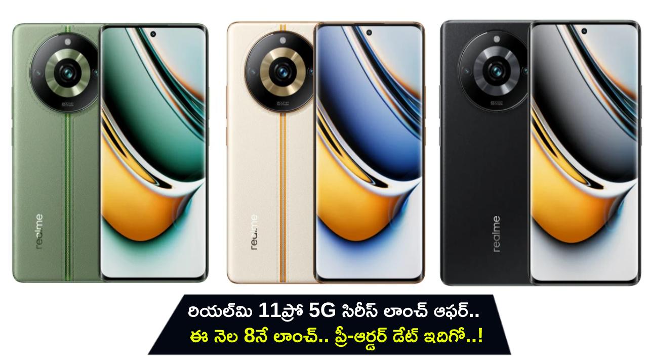 Realme 11 Pro 5G Series : రియల్మి 11ప్రో 5G సిరీస్ లాంచ్ ఆఫర్.. ఈ నెల 8నే లాంచ్.. ప్రీ-ఆర్డర్ డేట్ ఇదిగో..! Realme 11 Pro 5G Series : రియల్మి 11ప్రో 5G సిరీస్ లాంచ్ ఆఫర్.. ఈ నెల 8నే లాంచ్.. ప్రీ-ఆర్డర్ డేట్ ఇదిగో..!