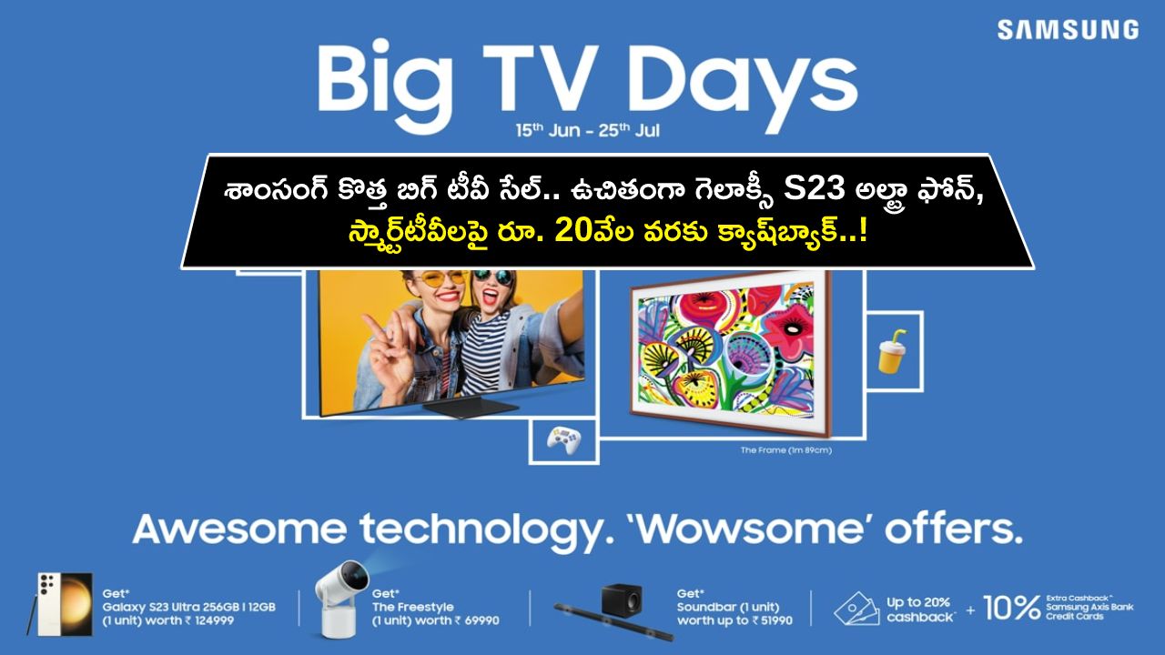 Samsung Galaxy S23 Ultra : శాంసంగ్ కొత్త బిగ్ టీవీ సేల్.. ఉచితంగా గెలాక్సీ S23 అల్ట్రా ఫోన్, స్మార్ట్టీవీలపై రూ. 20వేల వరకు క్యాష్బ్యాక్..! Samsung Galaxy S23 Ultra : శాంసంగ్ కొత్త బిగ్ టీవీ సేల్.. ఉచితంగా గెలాక్సీ S23 అల్ట్రా ఫోన్, స్మార్ట్టీవీలపై రూ. 20వేల వరకు క్యాష్బ్యాక్..!