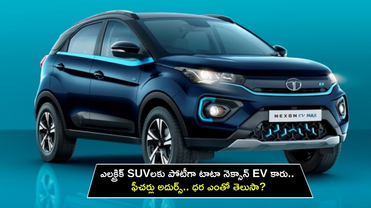 Tata Nexon EV Max XZ Plus : ఎలక్ట్రిక్ SUVలకు పోటీగా టాటా నెక్సాన్ EV కారు.. ఫీచర్లు అదుర్స్.. ధర ఎంతో తెలుసా? Tata Nexon EV Max XZ Plus : ఎలక్ట్రిక్ SUVలకు పోటీగా టాటా నెక్సాన్ EV కారు.. ఫీచర్లు అదుర్స్.. ధర ఎంతో తెలుసా?
