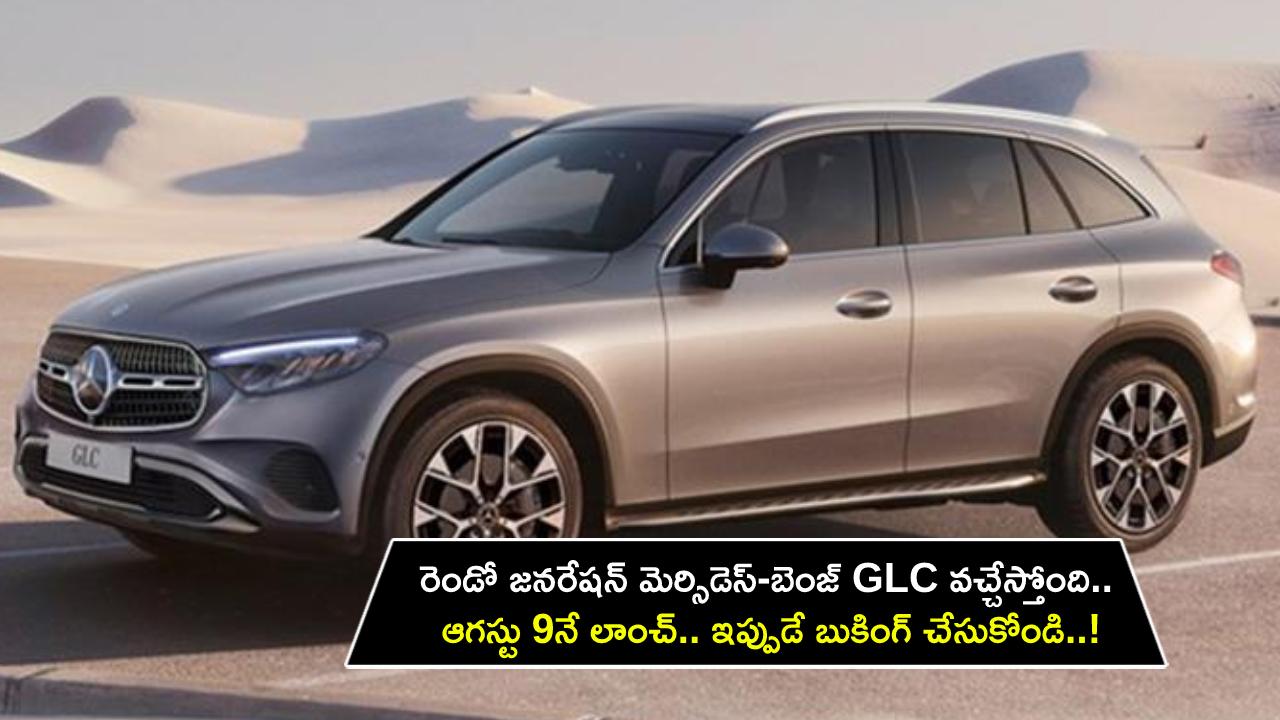 Mercedes-Benz GLC SUV : రెండో జనరేషన్ మెర్సిడెస్-బెంజ్ GLC వచ్చేస్తోంది.. ఆగస్టు 9నే లాంచ్.. ఇప్పుడే బుకింగ్ చేసుకోండి..! Mercedes-Benz GLC SUV : రెండో జనరేషన్ మెర్సిడెస్-బెంజ్ GLC వచ్చేస్తోంది.. ఆగస్టు 9నే లాంచ్.. ఇప్పుడే బుకింగ్ చేసుకోండి..!