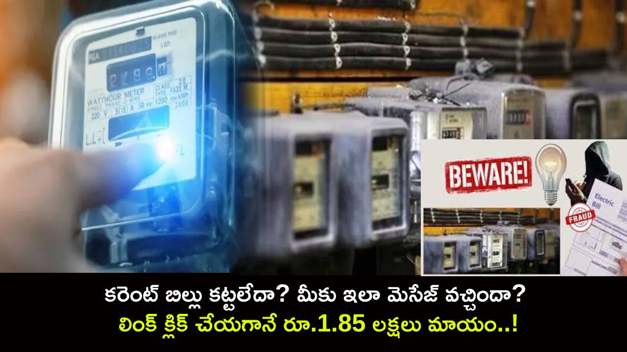 Electricity Bill Scam : కరెంట్ బిల్లు కట్టలేదా? మీకు ఇలా మెసేజ్ వచ్చిందా? లింక్ క్లిక్ చేయగానే రూ.1.85 లక్షలు మాయం..! Electricity Bill Scam : కరెంట్ బిల్లు కట్టలేదా? మీకు ఇలా మెసేజ్ వచ్చిందా? లింక్ క్లిక్ చేయగానే రూ.1.85 లక్షలు మాయం..!