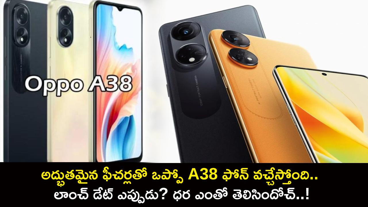 Oppo A38 Launch : అద్భుతమైన ఫీచర్లతో ఒప్పో A38 ఫోన్ వచ్చేస్తోంది.. లాంచ్ డేట్ ఎప్పుడు? ధర ఎంతో తెలిసిందోచ్..! Oppo A38 Launch : అద్భుతమైన ఫీచర్లతో ఒప్పో A38 ఫోన్ వచ్చేస్తోంది.. లాంచ్ డేట్ ఎప్పుడు? ధర ఎంతో తెలిసిందోచ్..!