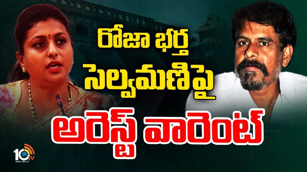 Arrest Warrant To Minister Roja Husband : ఏపీ మంత్రి రోజా భర్తకు నాన్ బెయిలబుల్ వారెంట్