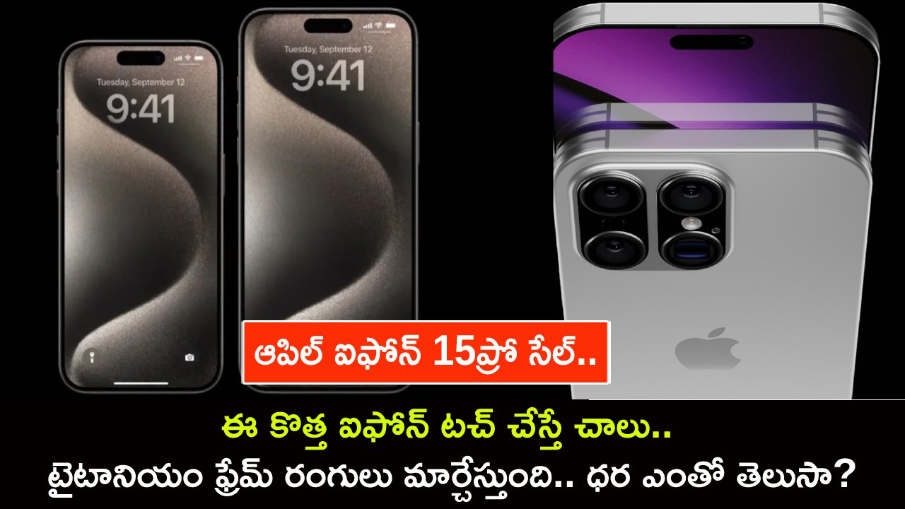Apple iPhone 15 Pro Sale : ఆపిల్ ఐఫోన్ 15ప్రో సేల్.. ఈ కొత్త ఐఫోన్ టచ్ చేస్తే చాలు.. టైటానియం ఫ్రేమ్ రంగులు మార్చేస్తుంది.. ధర ఎంతంటే? Apple iPhone 15 Pro Sale : ఆపిల్ ఐఫోన్ 15ప్రో సేల్.. ఈ కొత్త ఐఫోన్ టచ్ చేస్తే చాలు.. టైటానియం ఫ్రేమ్ రంగులు మార్చేస్తుంది.. ధర ఎంతంటే?