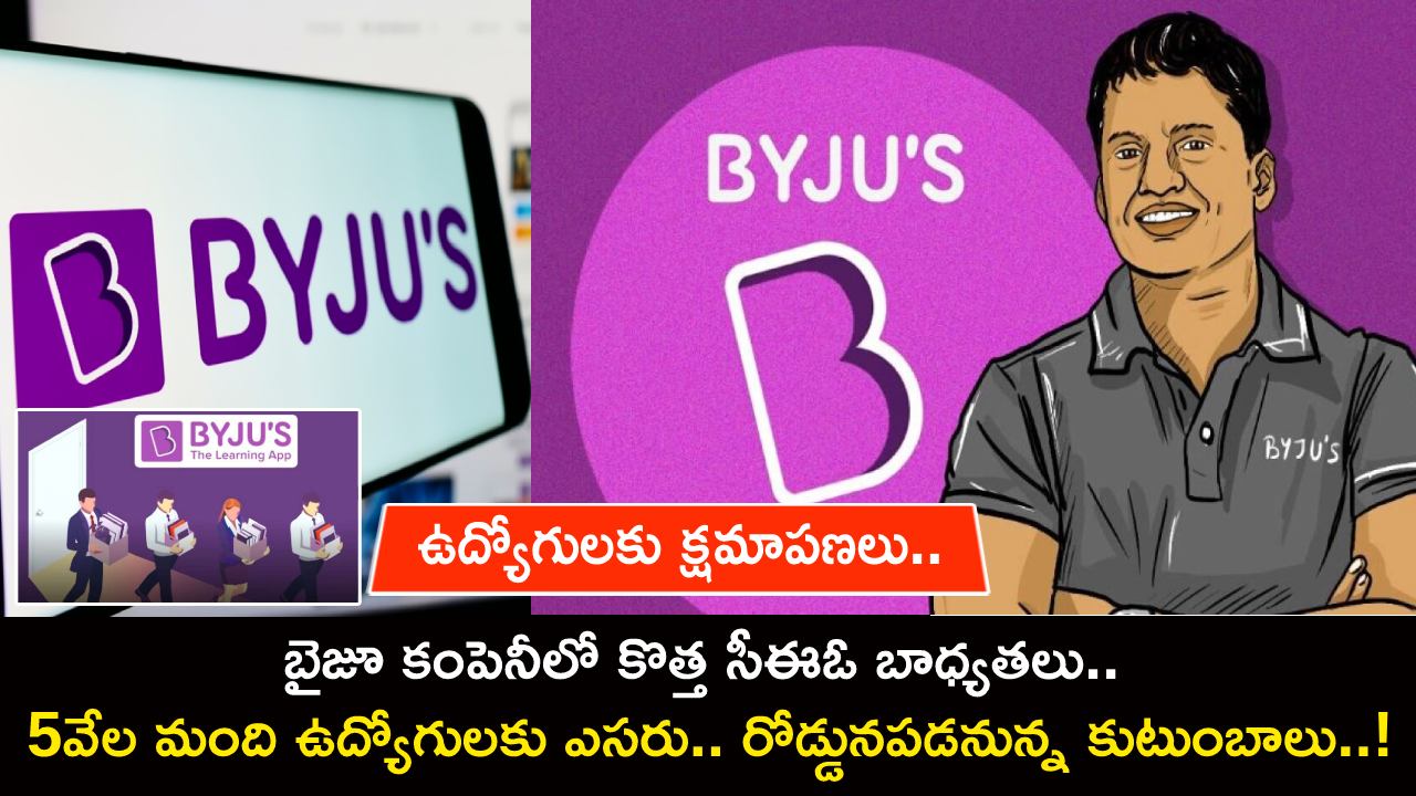 Byju Layoffs Employees : బైజూ కంపెనీలో కొత్త సీఈఓ బాధ్యతలు.. 5వేల మంది ఉద్యోగులకు ఎసరు.. రోడ్డునపడనున్న కుటుంబాలు..! Byju Layoffs Employees : బైజూ కంపెనీలో కొత్త సీఈఓ బాధ్యతలు.. 5వేల మంది ఉద్యోగులకు ఎసరు.. రోడ్డునపడనున్న కుటుంబాలు..!