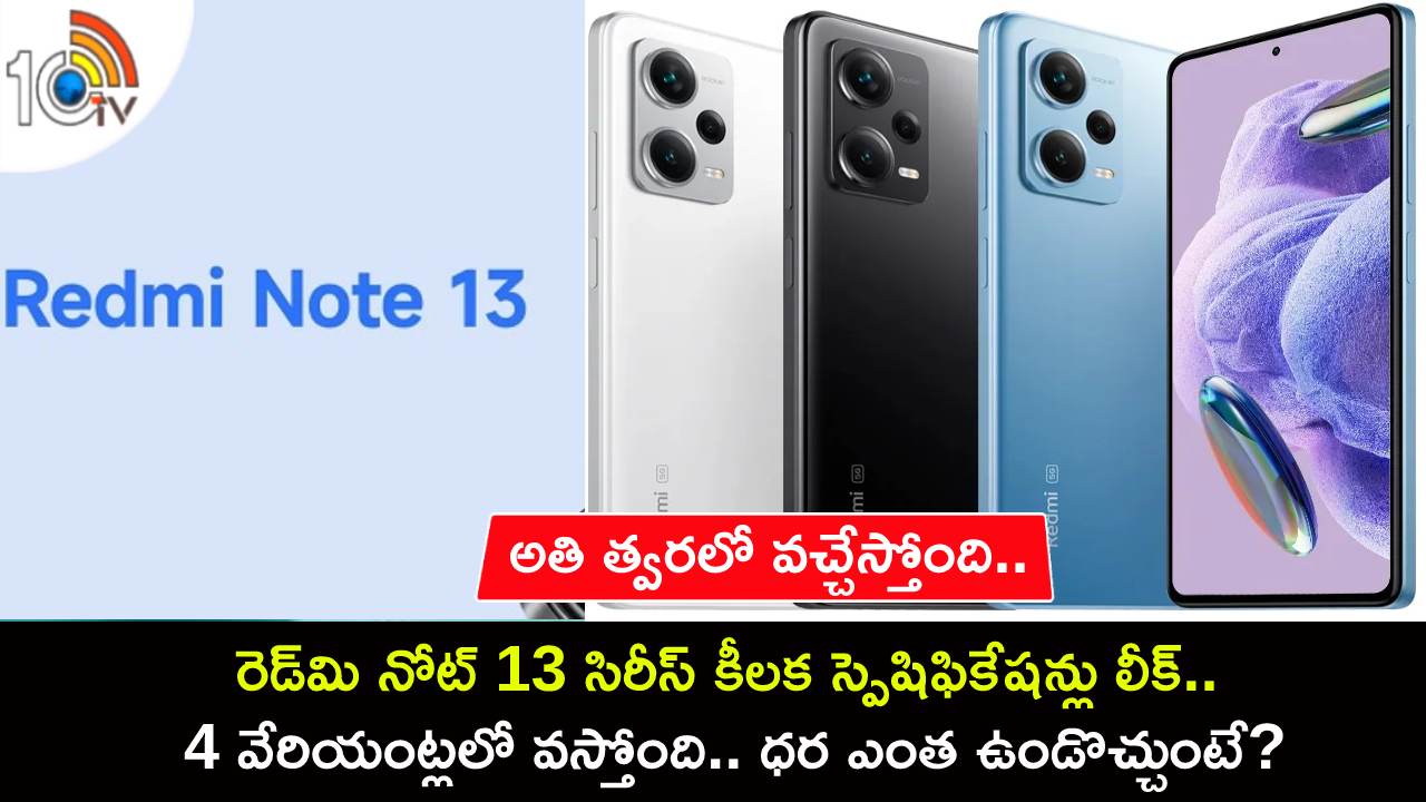 Redmi Note 13 Series : రెడ్మి నోట్ 13 సిరీస్ కీలక స్పెషిఫికేషన్లు లీక్.. 4 వేరియంట్లలో వస్తోంది.. ధర ఎంత ఉండొచ్చుంటే? Redmi Note 13 Series : రెడ్మి నోట్ 13 సిరీస్ కీలక స్పెషిఫికేషన్లు లీక్.. 4 వేరియంట్లలో వస్తోంది.. ధర ఎంత ఉండొచ్చుంటే?