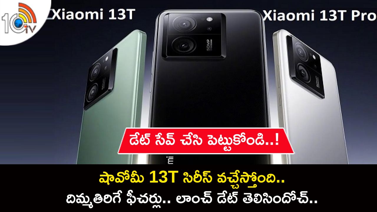 Xiaomi 13T Series Launch : షావోమీ 13T సిరీస్ వచ్చేస్తోంది.. దిమ్మతిరిగే ఫీచర్లు.. లాంచ్ డేట్ తెలిసిందోచ్.. డేట్ సేవ్ చేసి పెట్టుకోండి..! Xiaomi 13T Series Launch : షావోమీ 13T సిరీస్ వచ్చేస్తోంది.. దిమ్మతిరిగే ఫీచర్లు.. లాంచ్ డేట్ తెలిసిందోచ్.. డేట్ సేవ్ చేసి పెట్టుకోండి..!