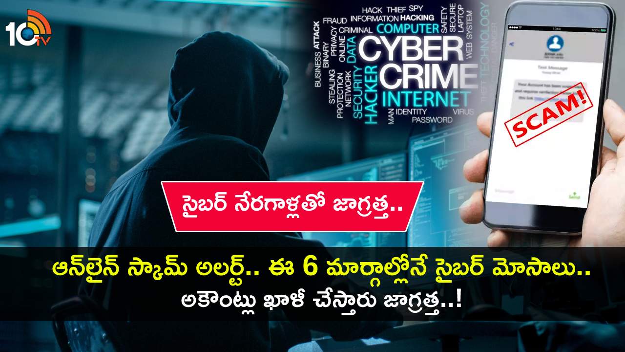 Online Scam Alert : సైబర్ నేరగాళ్లతో జాగ్రత్త.. ఈ 6 మార్గాల్లోనే సైబర్ మోసాలు ఎక్కువ.. రెప్పపాటులో మీ డబ్బులు మాయం చేస్తారు..! Online Scam Alert : సైబర్ నేరగాళ్లతో జాగ్రత్త.. ఈ 6 మార్గాల్లోనే సైబర్ మోసాలు ఎక్కువ.. రెప్పపాటులో మీ డబ్బులు మాయం చేస్తారు..!