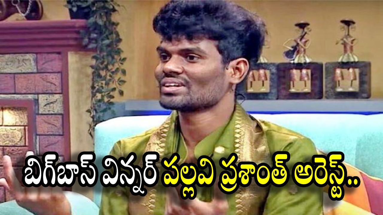 పల్లవి ప్రశాంత్: బిగ్ బాస్ విన్నర్ పల్లవి ప్రశాంత్ అరెస్ట్.. పల్లవి ప్రశాంత్: బిగ్ బాస్ విన్నర్ పల్లవి ప్రశాంత్ అరెస్ట్..