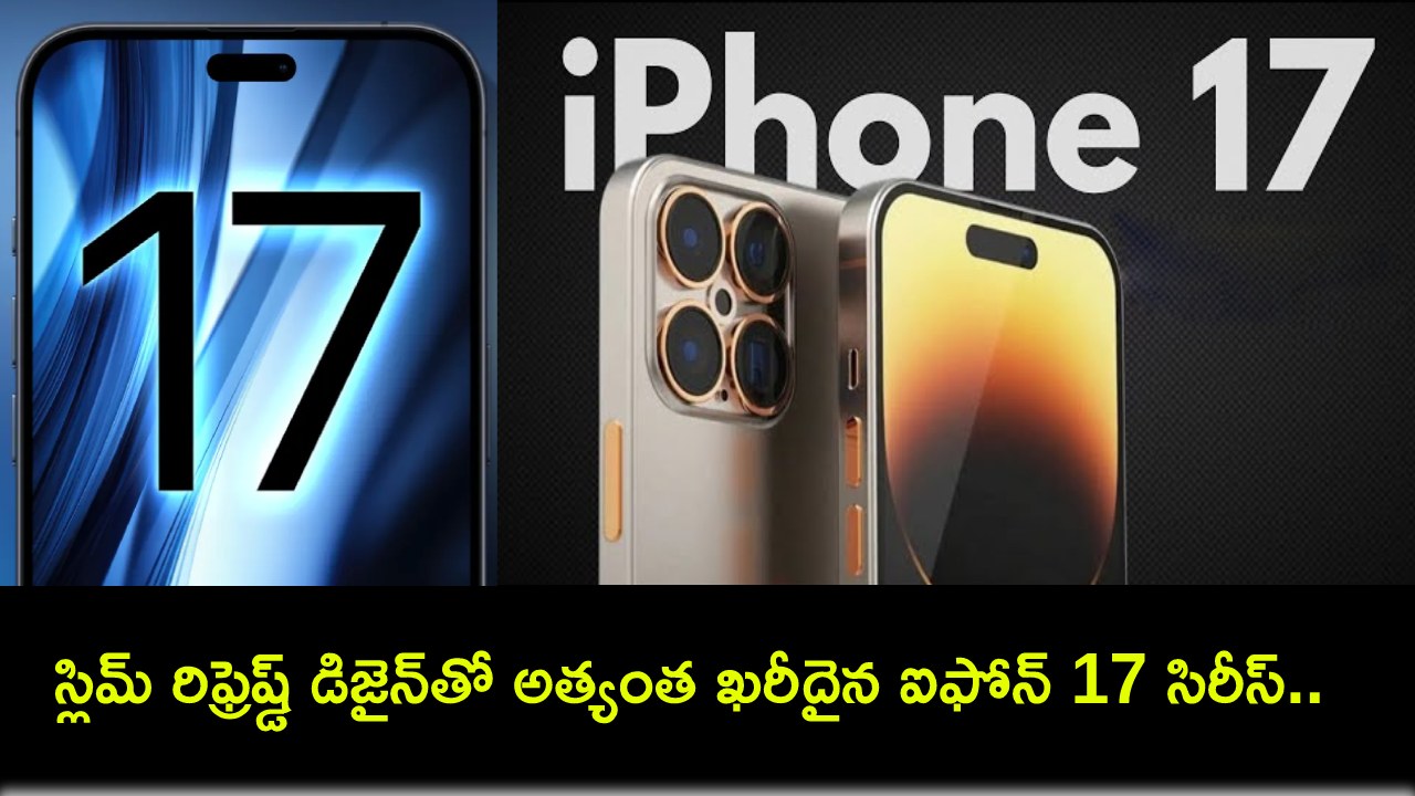 iPhone 17 Series : స్లిమ్ రిఫ్రెష్డ్ డిజైన్తో అత్యంత ఖరీదైన ఐఫోన్ 17 సిరీస్ మోడల్ వస్తోంది..! iPhone 17 Series : స్లిమ్ రిఫ్రెష్డ్ డిజైన్తో అత్యంత ఖరీదైన ఐఫోన్ 17 సిరీస్ మోడల్ వస్తోంది..!