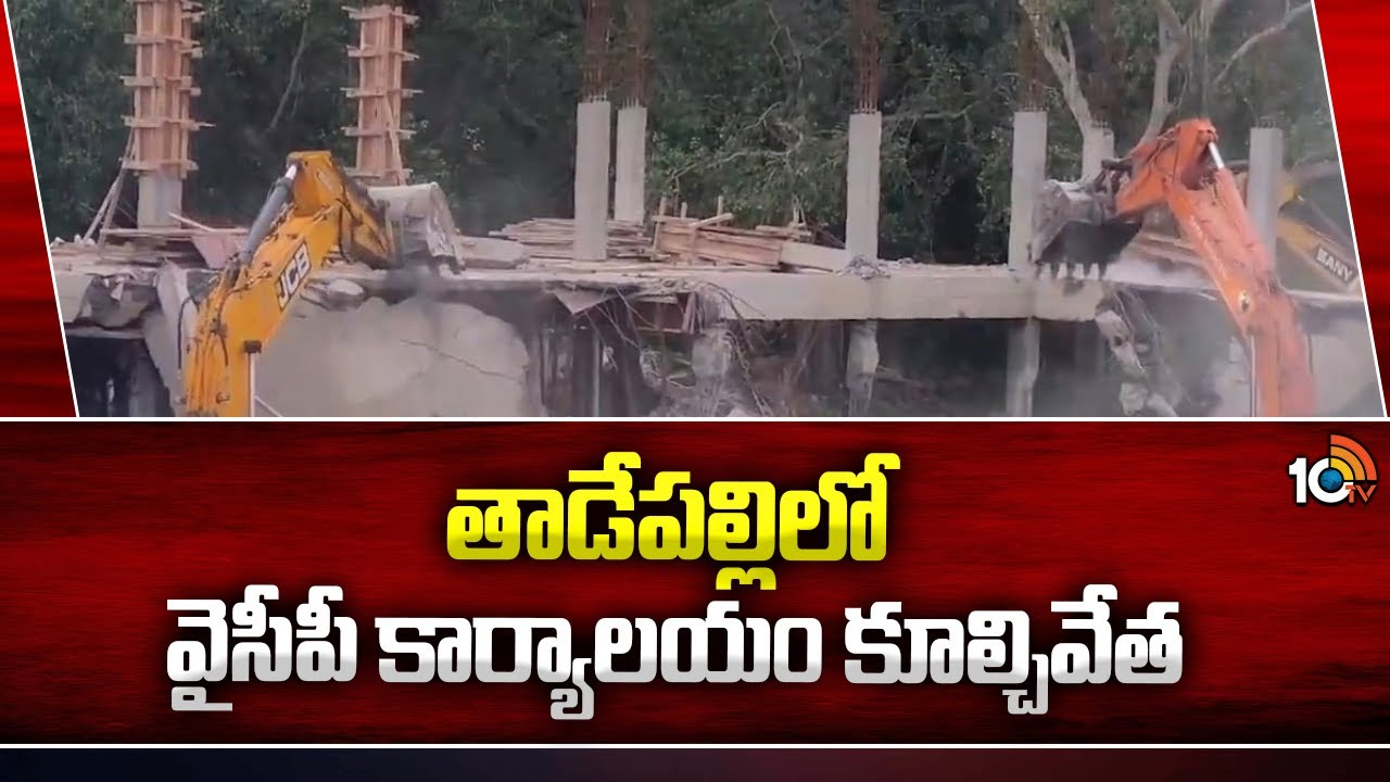 తాడేపల్లిలో వైసీపీ కార్యాలయం కూల్చివేత