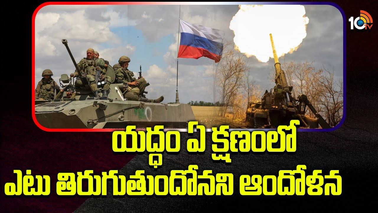 Russia-Ukraine War : యద్ధం ఏ క్షణంలో ఎటు తిరుగుతుందోనని ఆందోళన