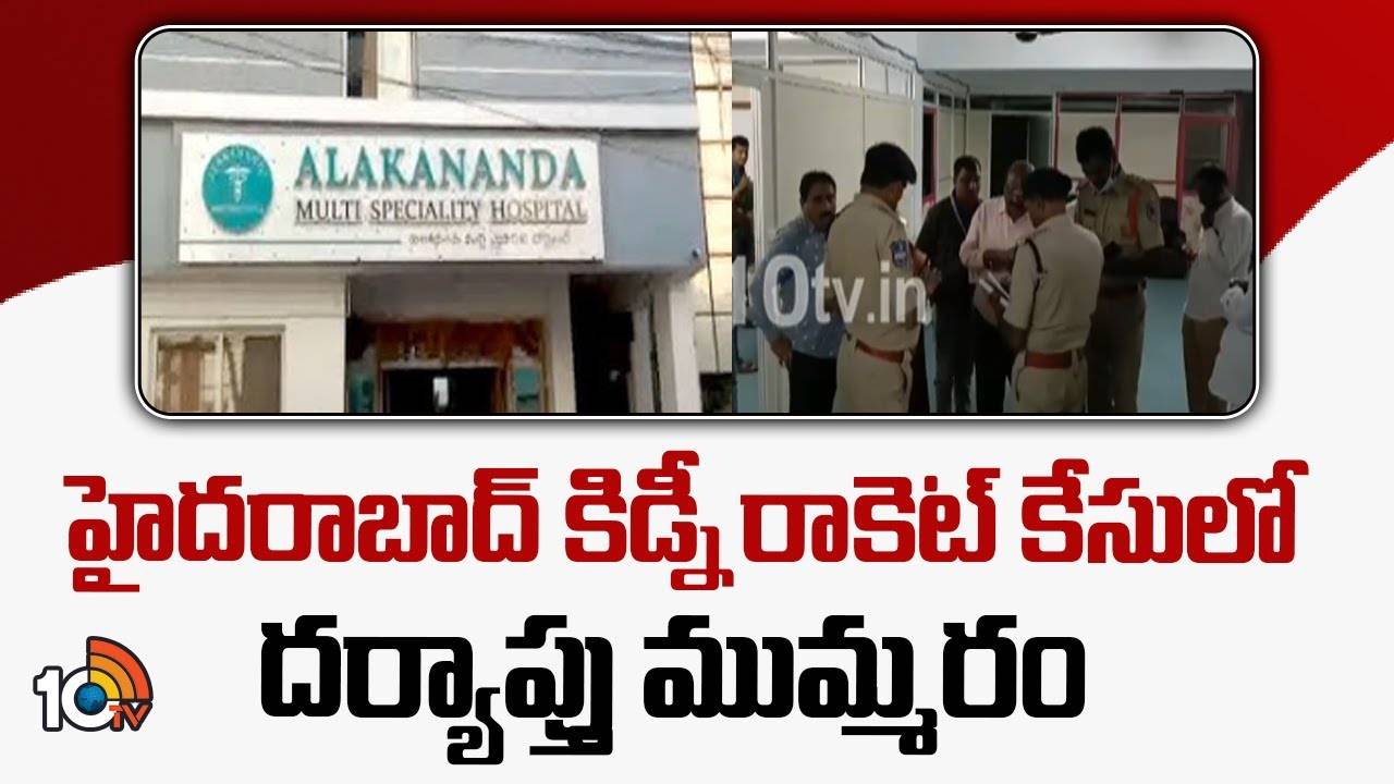 Kidney Racket Case : హైదరాబాద్ కిడ్నీ రాకెట్ కేసులో దర్యాప్తు ముమ్మరం
