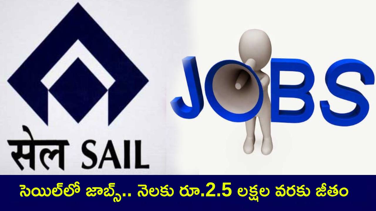 SAIL Recruitment 2025 : సెయిల్లో జాబ్స్ పడ్డాయి.. ఇంటర్వ్యూ మాత్రమే.. నెలకు రూ.2.5 లక్షల వరకు జీతం.. ఇప్పుడే అప్లయ్ చేసుకోండి! SAIL Recruitment 2025 : సెయిల్లో జాబ్స్ పడ్డాయి.. ఇంటర్వ్యూ మాత్రమే.. నెలకు రూ.2.5 లక్షల వరకు జీతం.. ఇప్పుడే అప్లయ్ చేసుకోండి!
